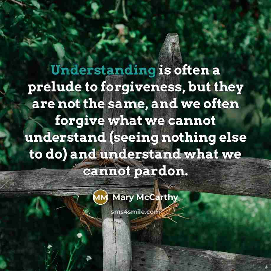 “Understanding is often a prelude to forgiveness, but they are…” quote by Mary McCarthy