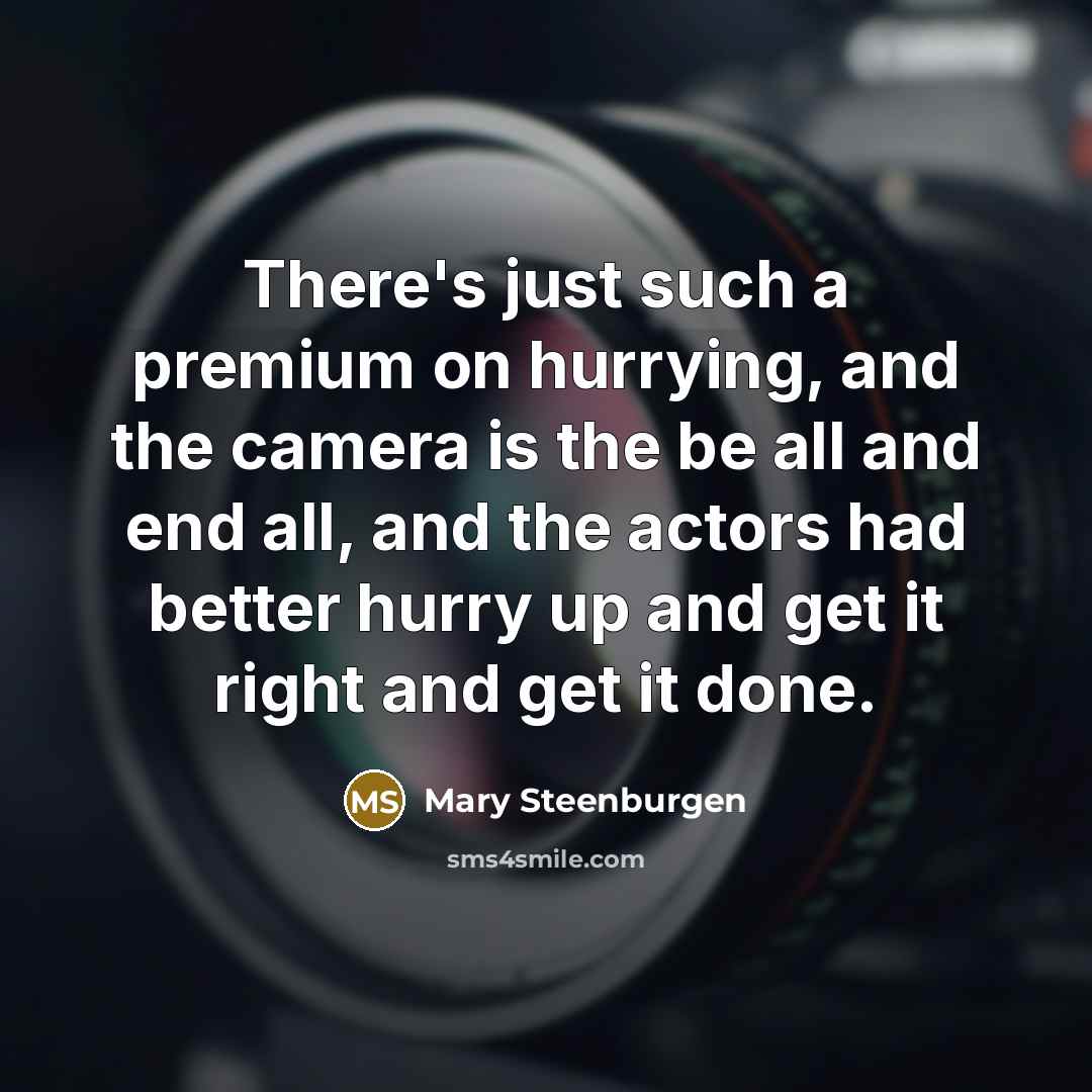 “There's just such a premium on hurrying, and the camera…” quote by Mary Steenburgen