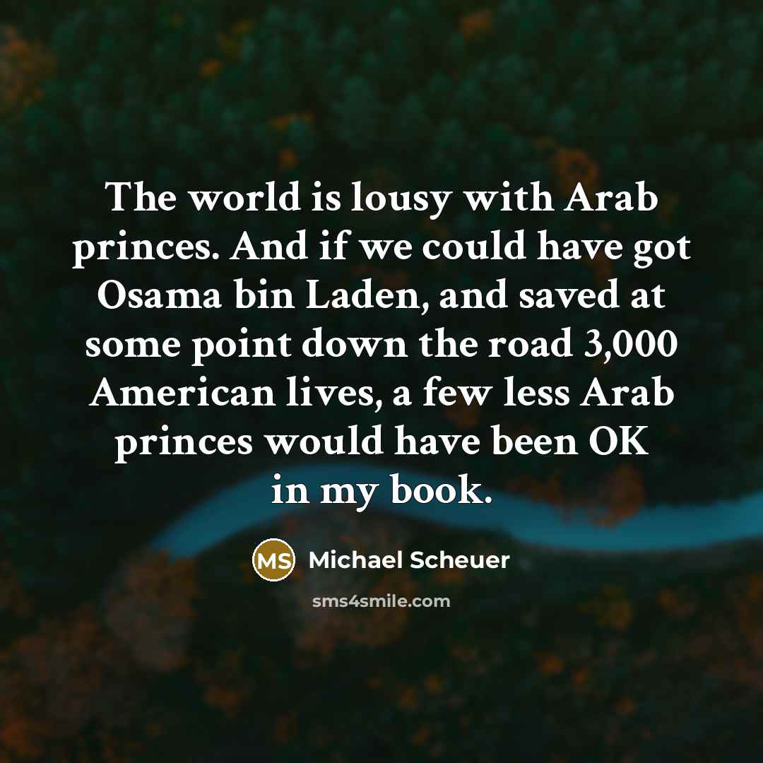 “The world is lousy with Arab princes. And if we…” quote by Michael Scheuer