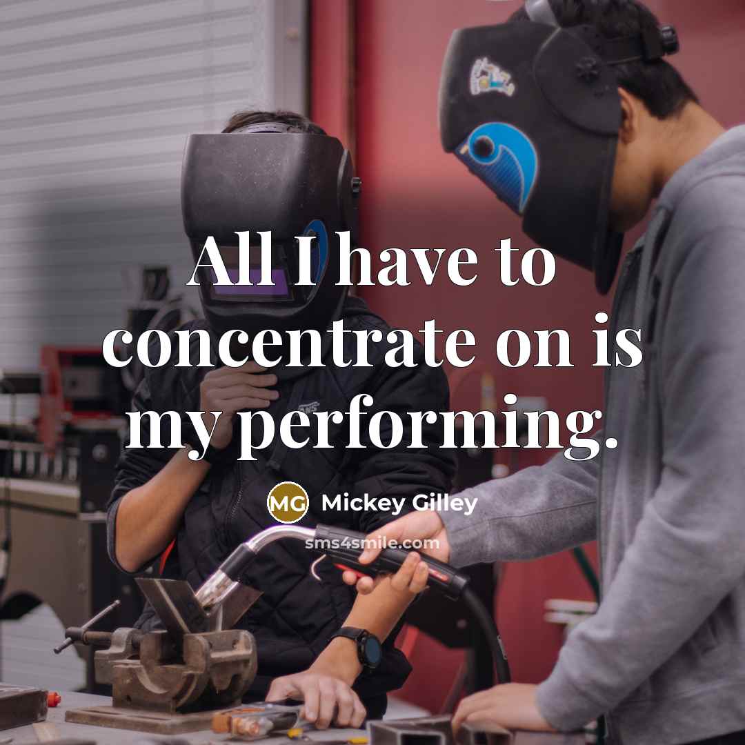 “All I have to concentrate on is my performing.” quote by Mickey Gilley