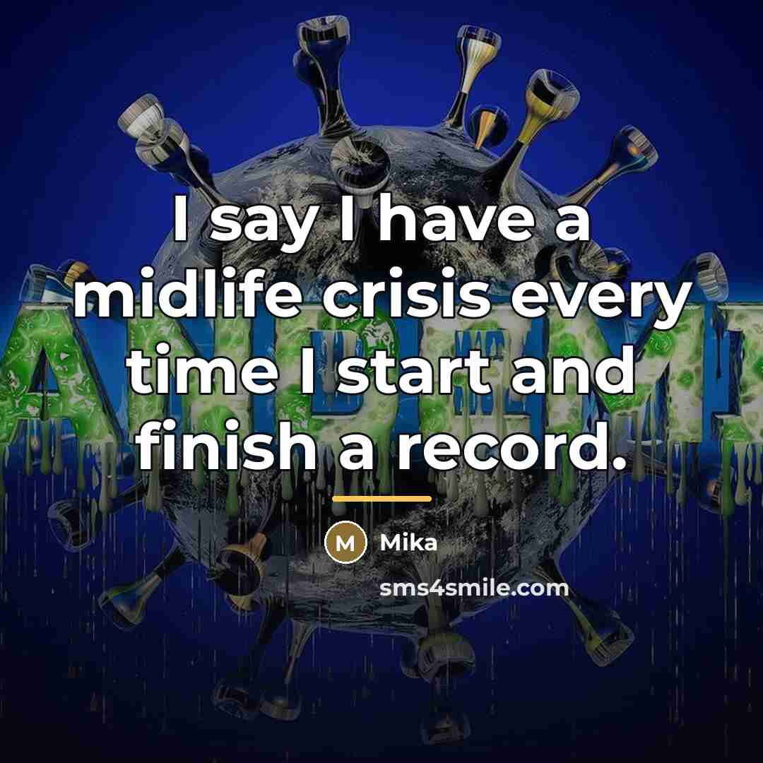 “I say I have a midlife crisis every time I…” quote by Mika