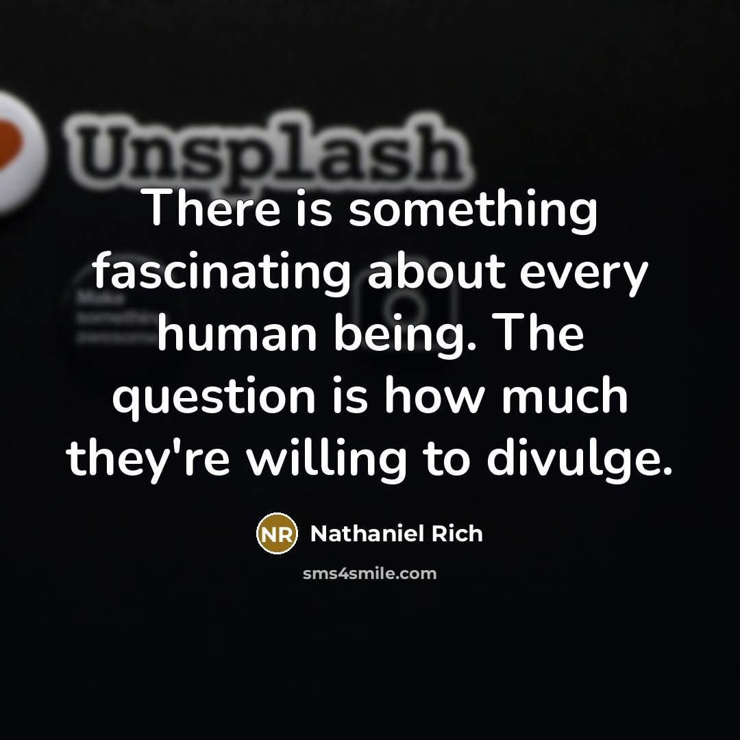 “There is something fascinating about every human being. The question…” quote by Nathaniel Rich