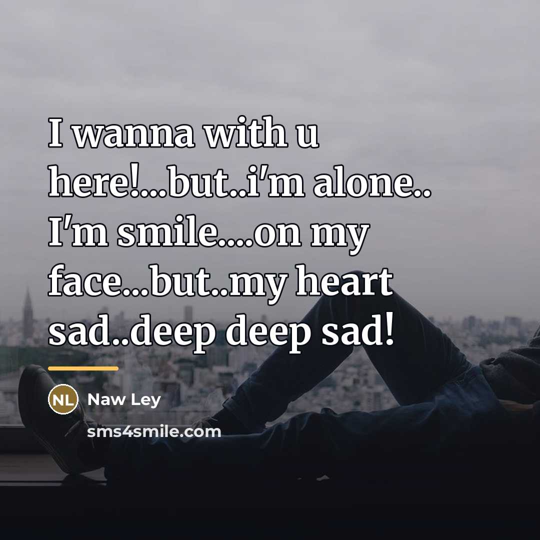 “I wanna with u here!...but..i'm alone.. I'm smile....on my face...but..my…” quote by Naw Ley