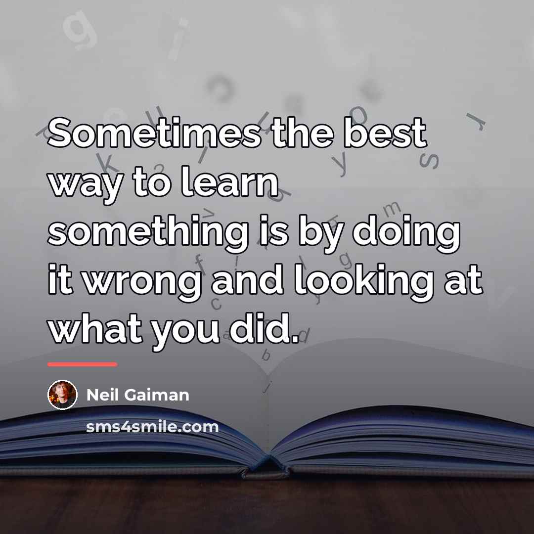 “Sometimes the best way to learn something is by doing…” quote by Neil Gaiman