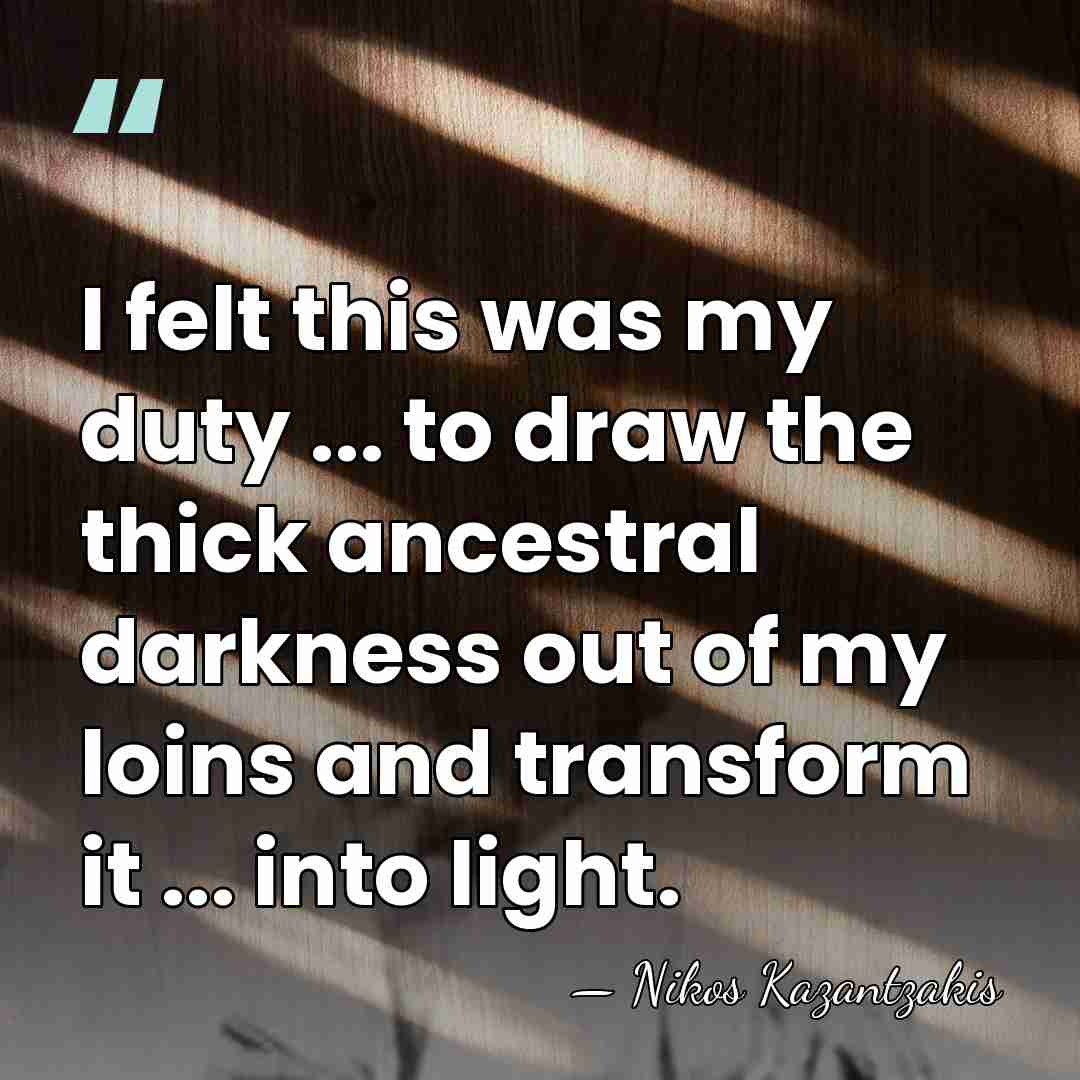 I felt this was my duty ... to draw the thick ancestral&hellip; - Nikos Kazantzakis