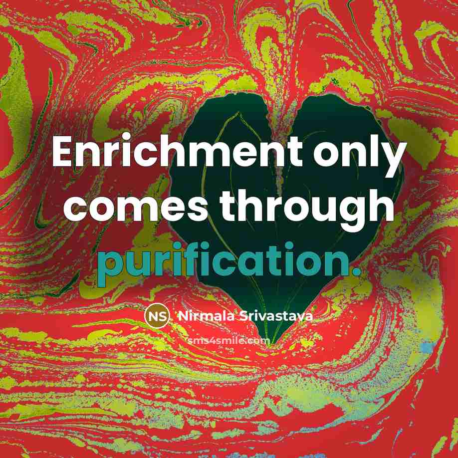 “Enrichment only comes through purification.” quote by Nirmala Srivastava