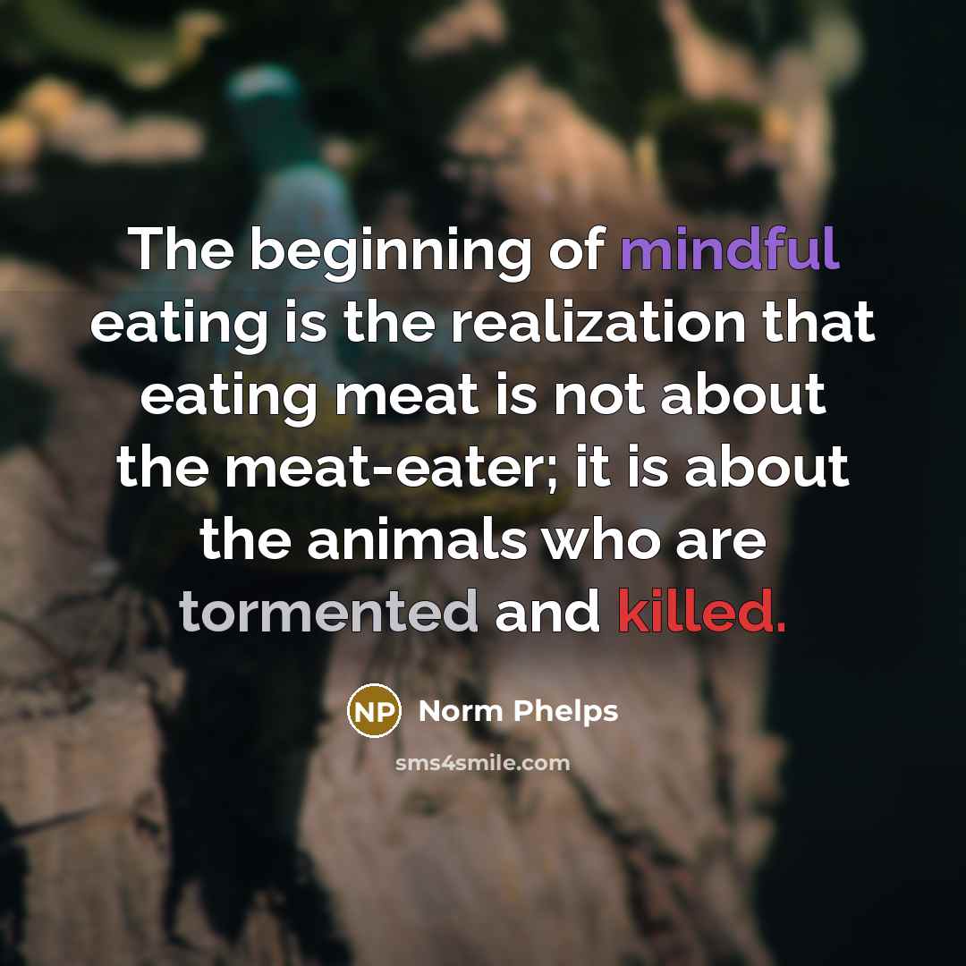 “The beginning of mindful eating is the realization that eating…” quote by Norm Phelps