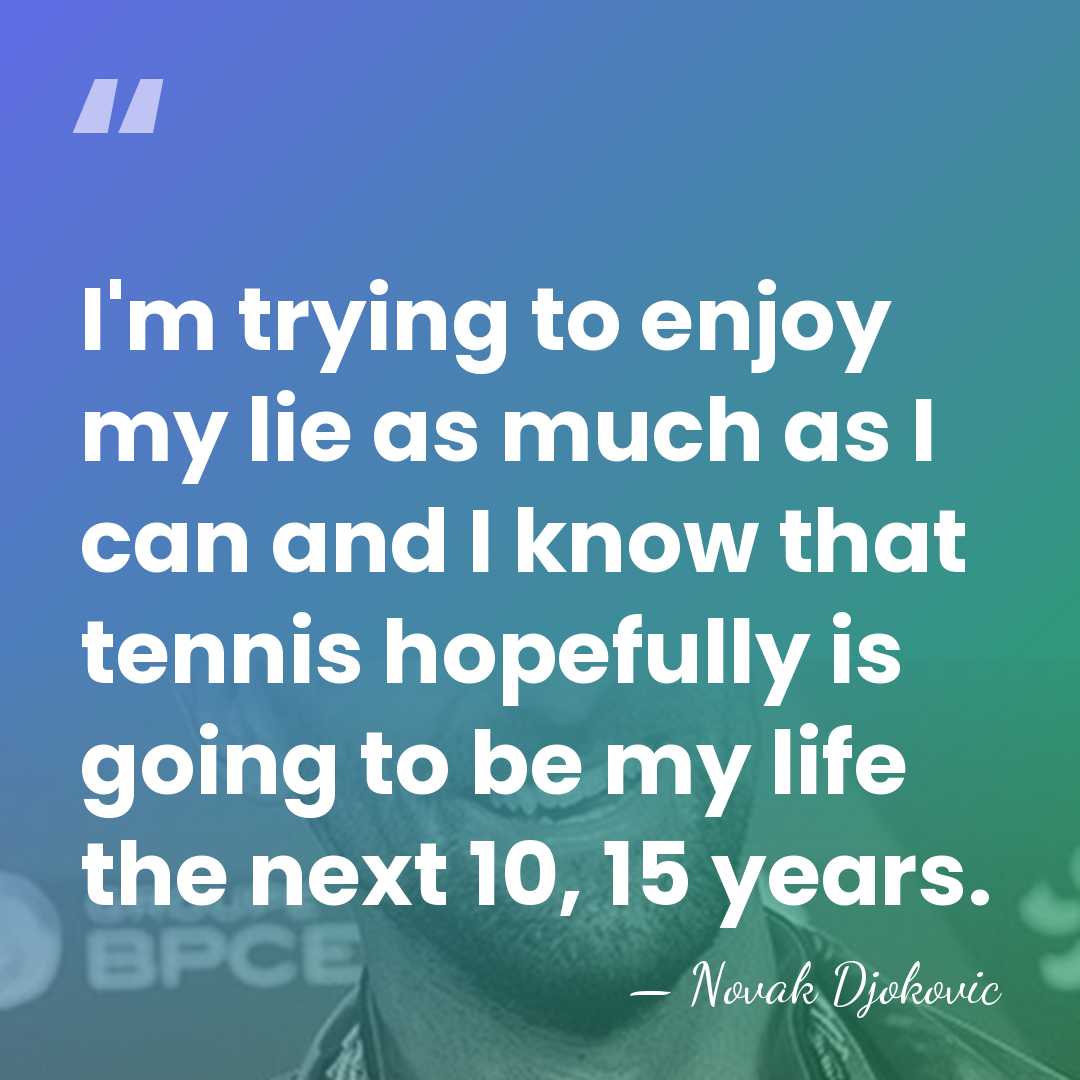 I'm trying to enjoy my lie as much as I can and&hellip; - Novak Djokovic