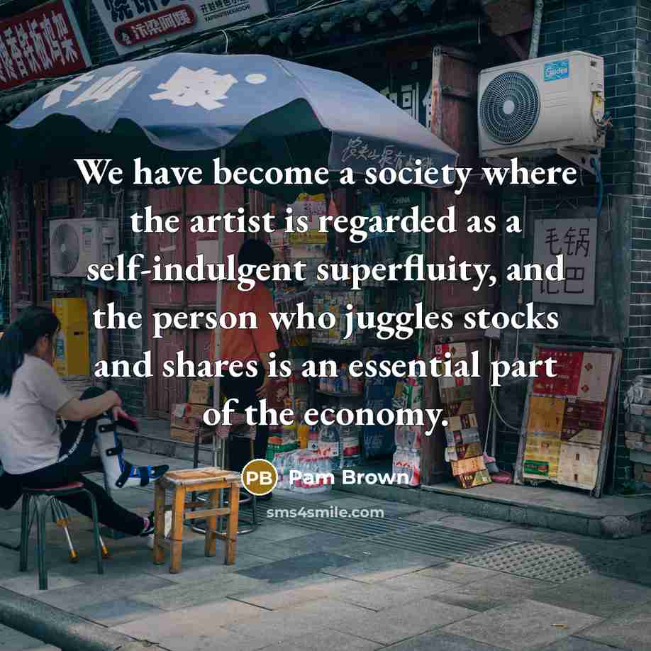 “We have become a society where the artist is regarded…” quote by Pam Brown