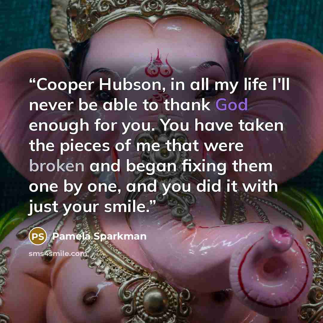 “Cooper Hubson, in all my life I'll never be able to thank God enough for you. You have taken the pieces of me that were broken and began fixing them one by one, and you did it with just your smile.” quote by Pamela Sparkman