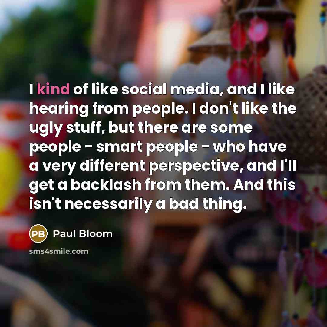 “I kind of like social media, and I like hearing…” quote by Paul Bloom
