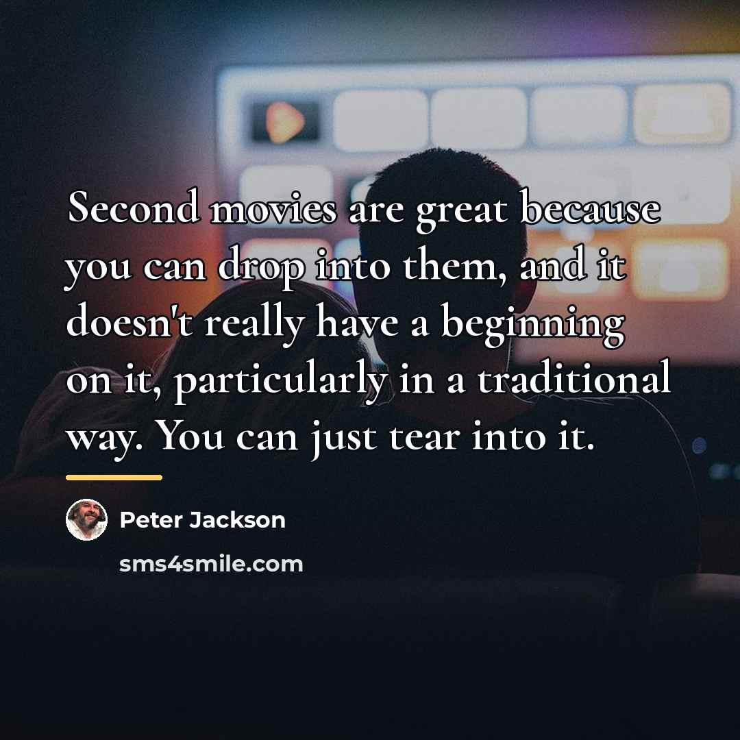 “Second movies are great because you can drop into them,…” quote by Peter Jackson