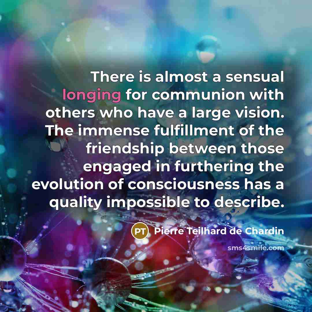 “There is almost a sensual longing for communion with others…” quote by Pierre Teilhard de Chardin
