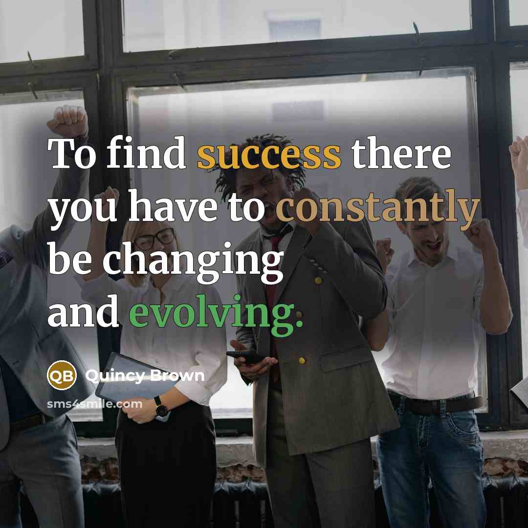 “To find success there you have to constantly be changing…” quote by Quincy Brown