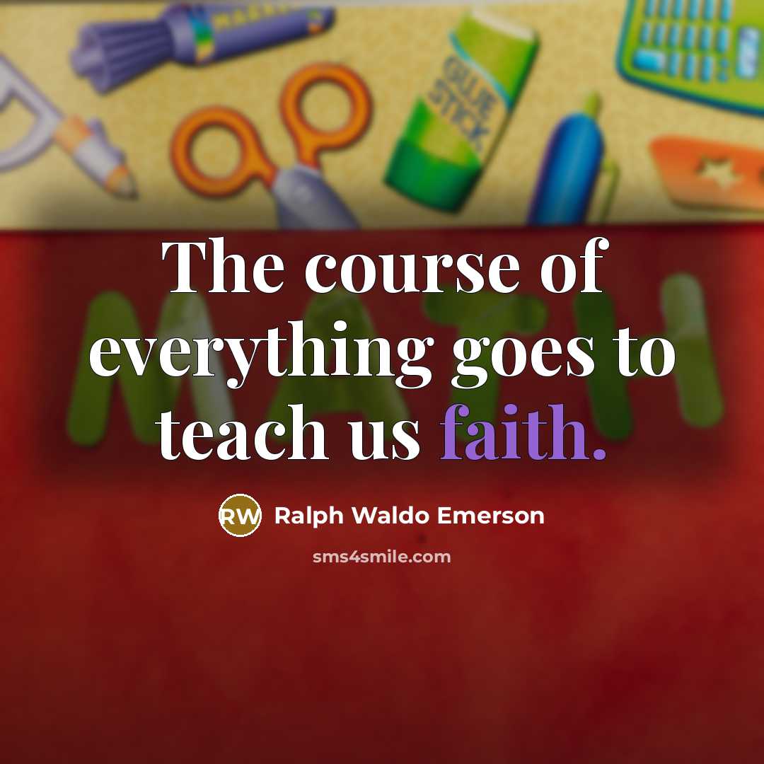 “The course of everything goes to teach us faith.…” quote by Ralph Waldo Emerson
