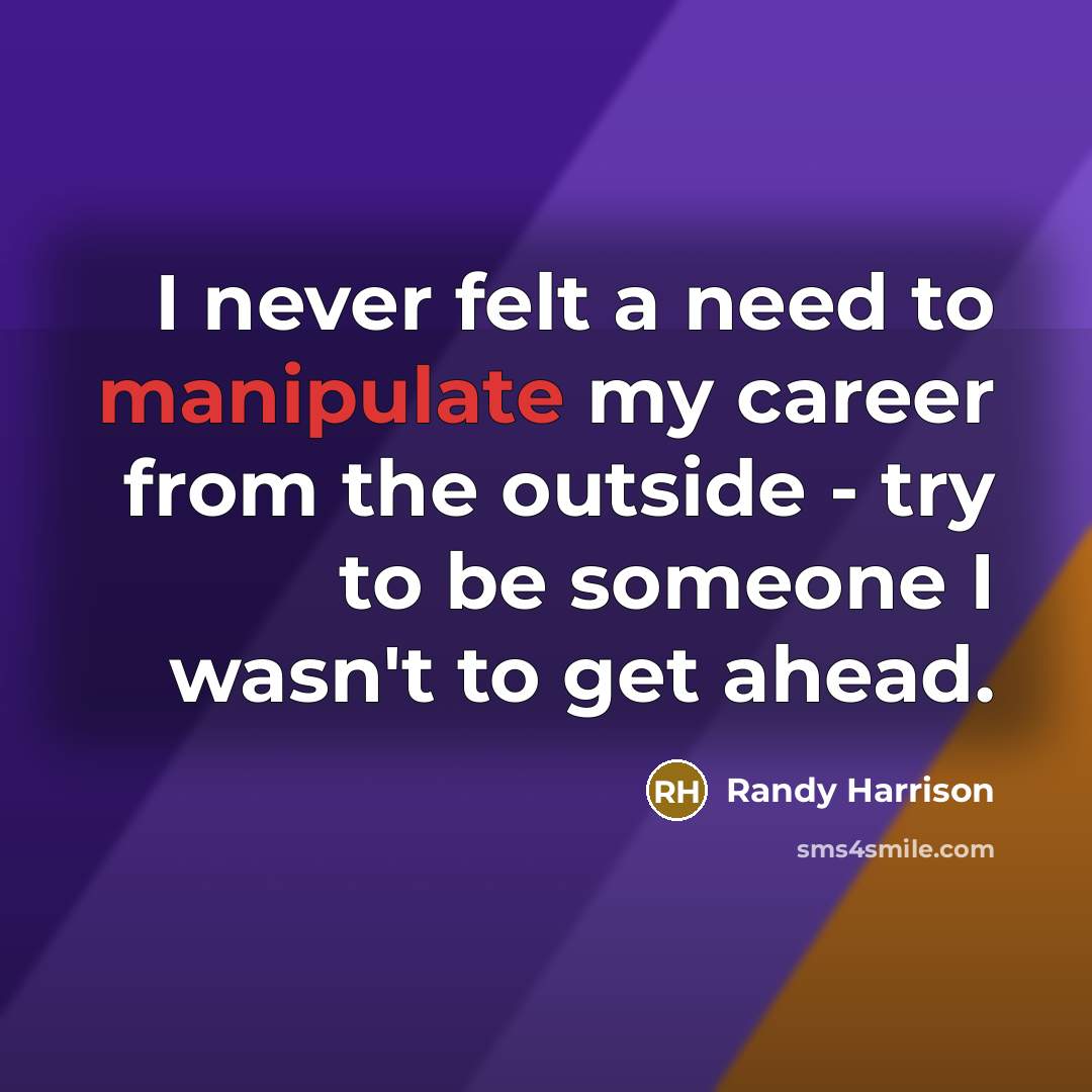 “I never felt a need to manipulate my career from…” quote by Randy Harrison