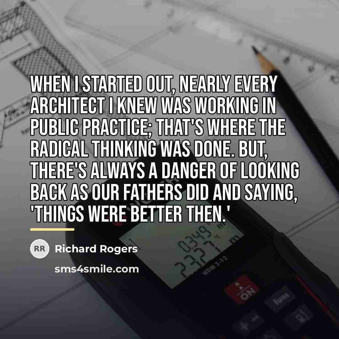 “When I started out, nearly every architect I knew was…” quote by Richard Rogers