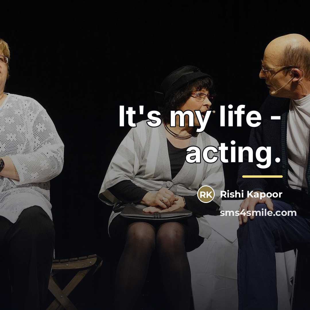 “It's my life - acting.…” quote by Rishi Kapoor