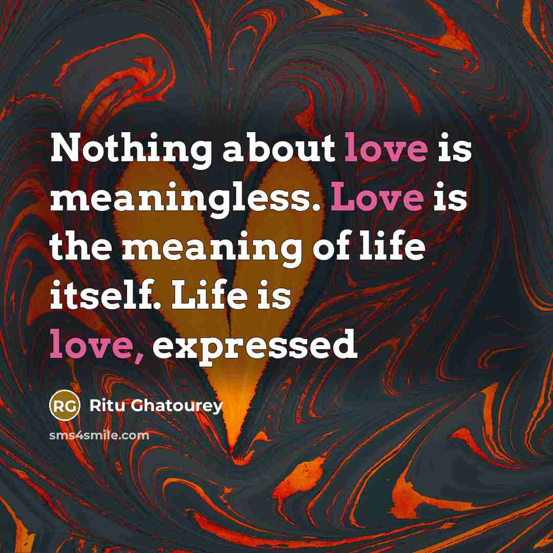 “Nothing about love is meaningless. Love is the meaning of…” quote by Ritu Ghatourey