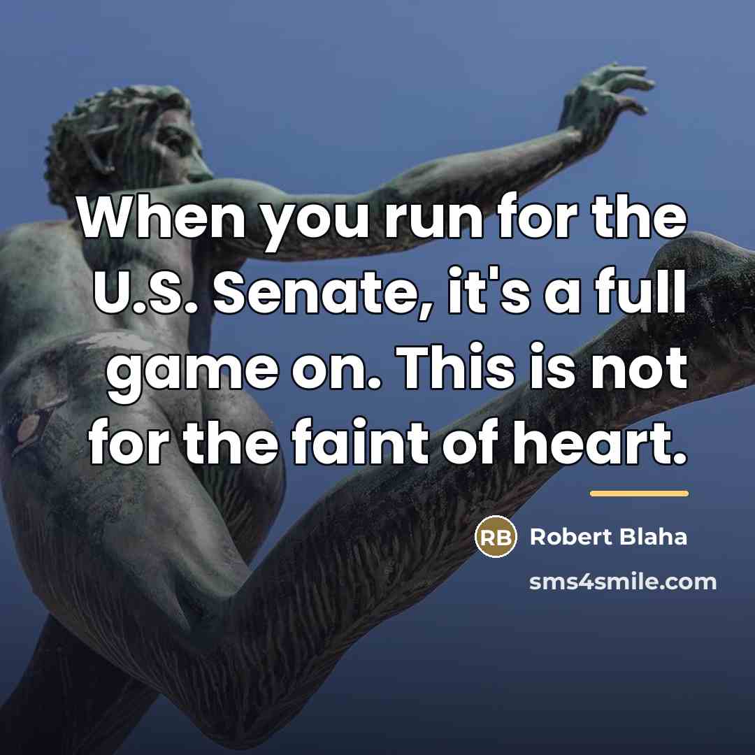“When you run for the U.S. Senate, it's a full…” quote by Robert Blaha