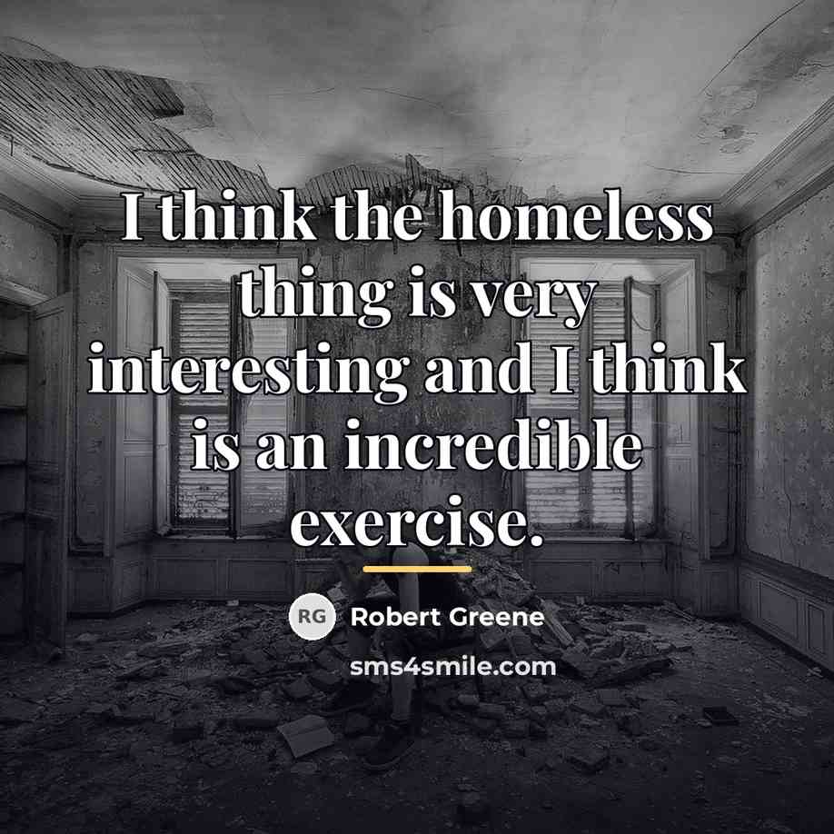 “I think the homeless thing is very interesting and I…” quote by Robert Greene