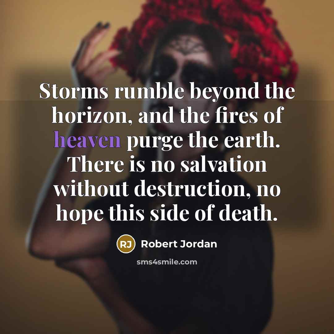 “Storms rumble beyond the horizon, and the fires of heaven…” quote by Robert Jordan