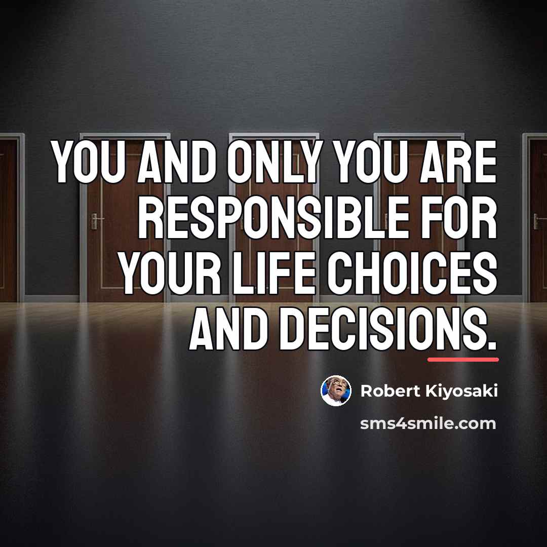 “You and only you are responsible for your life choices…” quote by Robert Kiyosaki