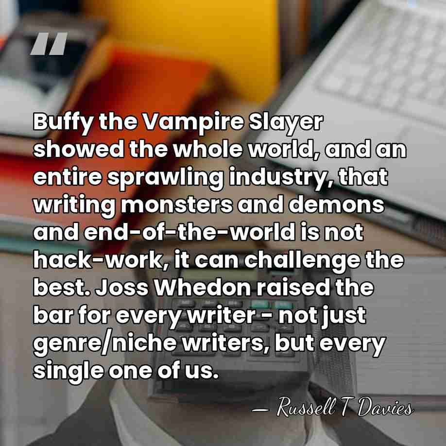 Buffy the Vampire Slayer showed the whole world, and an entire sprawling&hellip; - Russell T Davies