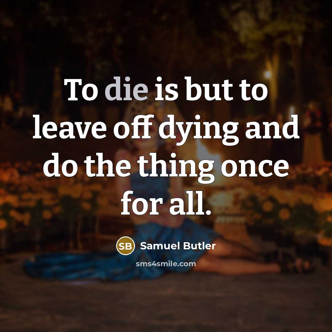 “To die is but to leave off dying and do…” quote by Samuel Butler
