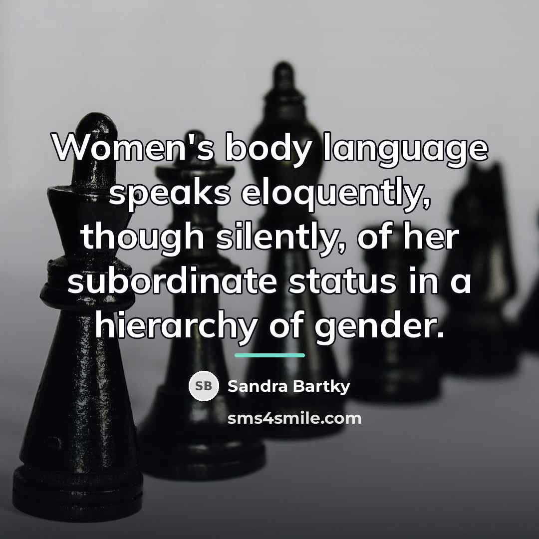 “Women's body language speaks eloquently, though silently, of her subordinate…” quote by Sandra Bartky