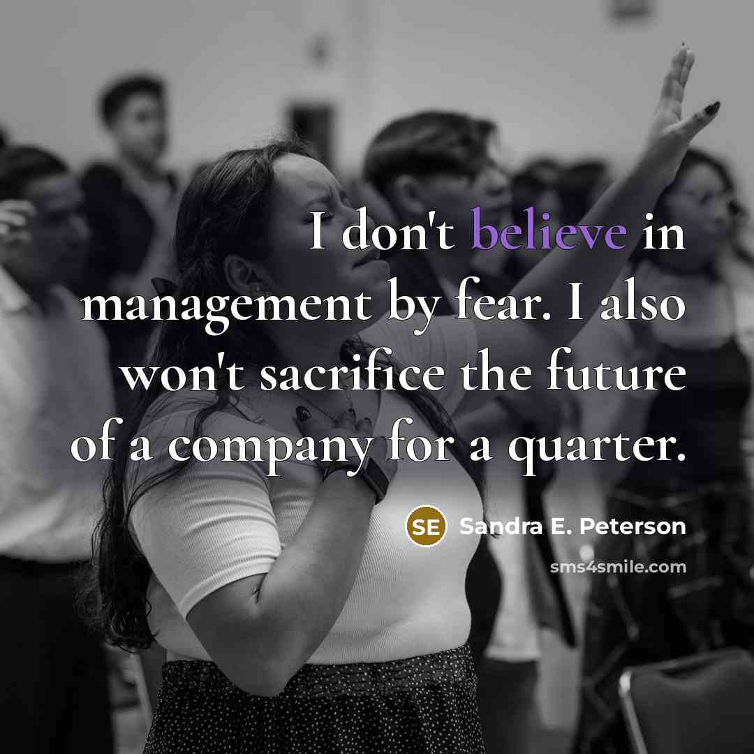 “I don't believe in management by fear. I also won't…” quote by Sandra E. Peterson