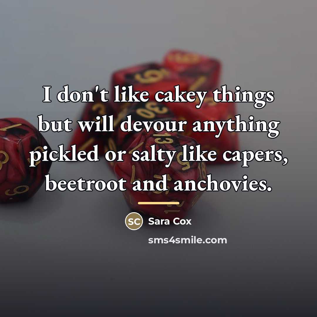 “I don't like cakey things but will devour anything pickled…” quote by Sara Cox