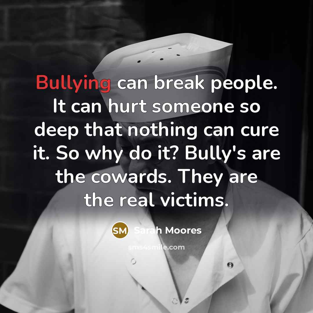 “Bullying can break people. It can hurt someone so deep…” quote by Sarah Moores