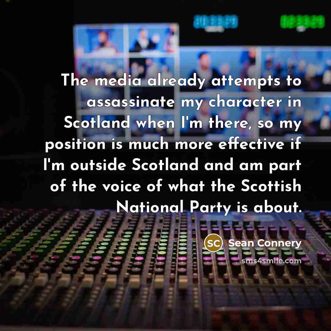 “The media already attempts to assassinate my character in Scotland…” quote by Sean Connery