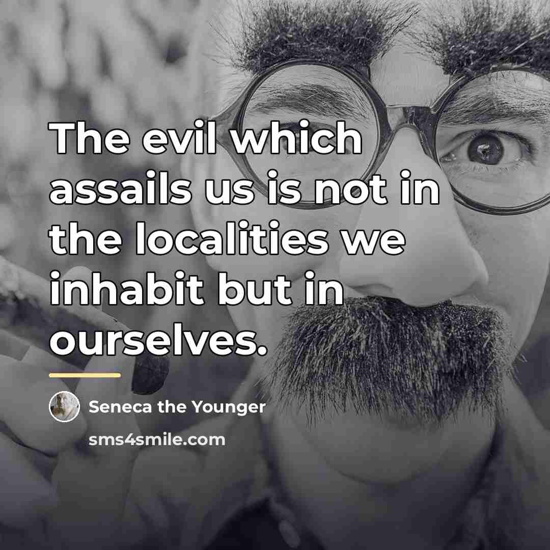 “The evil which assails us is not in the localities…” quote by Seneca the Younger