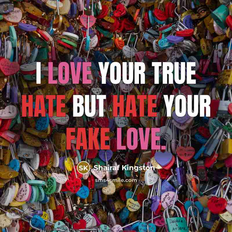 “I love your true hate but Hate your fake love.” quote by Shairaf Kingston