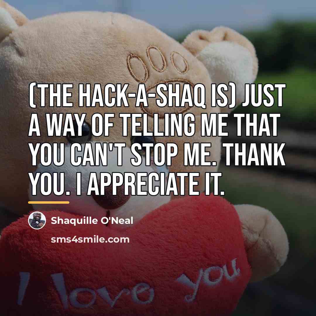 “(The Hack-A-Shaq is) just a way of telling me that…” quote by Shaquille O'Neal