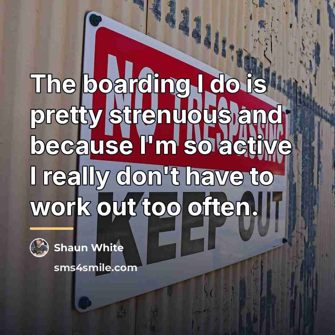 “The boarding I do is pretty strenuous and because I'm…” quote by Shaun White