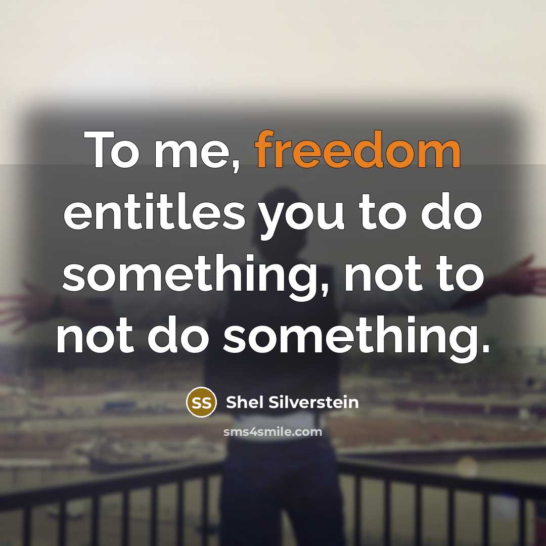 “To me, freedom entitles you to do something, not to…” quote by Shel Silverstein
