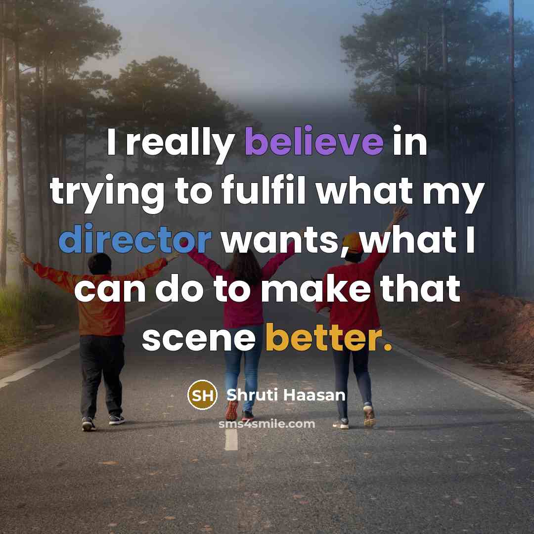 “I really believe in trying to fulfil what my director…” quote by Shruti Haasan