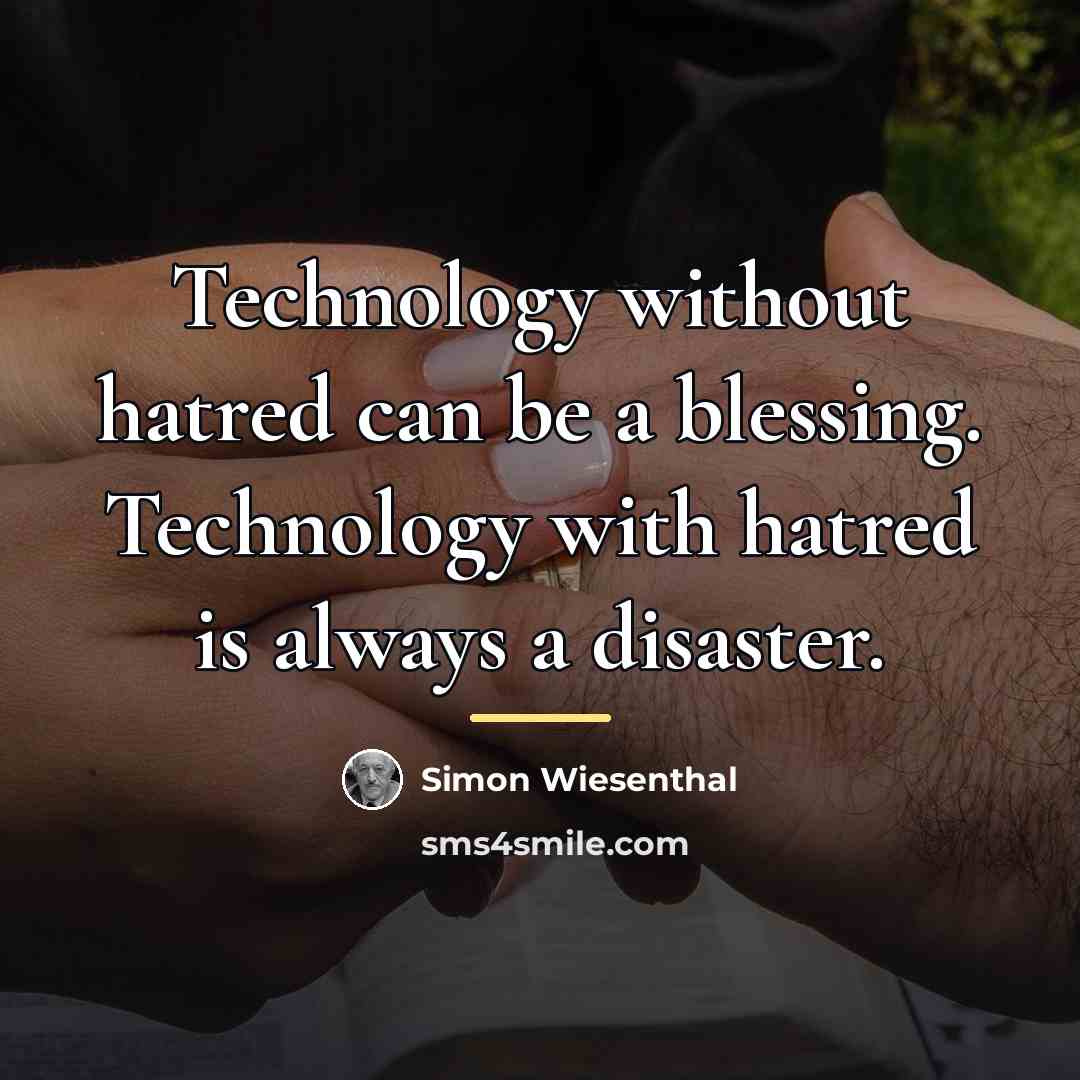 “Technology without hatred can be a blessing. Technology with hatred…” quote by Simon Wiesenthal
