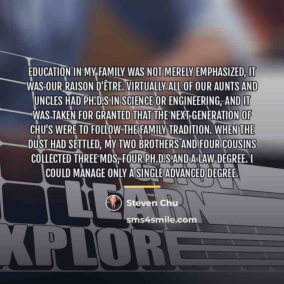 “Education in my family was not merely emphasized, it was…” quote by Steven Chu