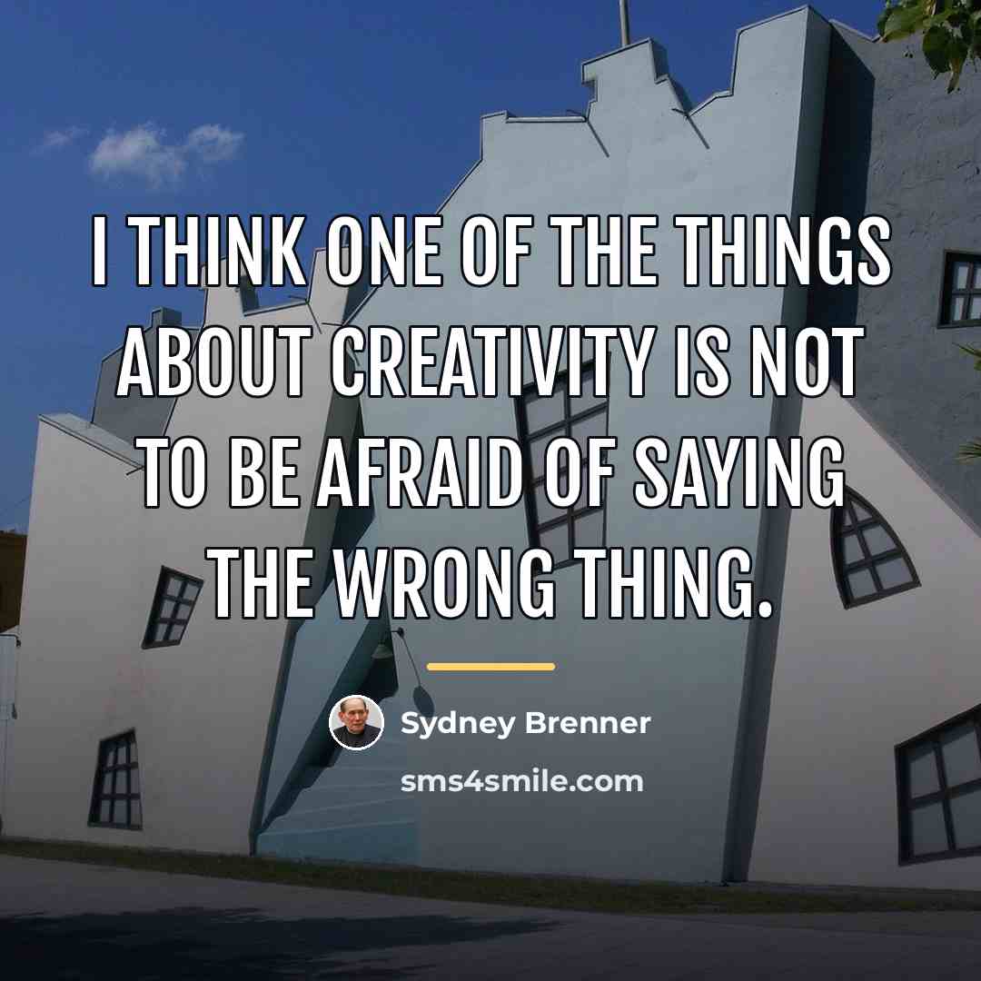 “I think one of the things about creativity is not…” quote by Sydney Brenner