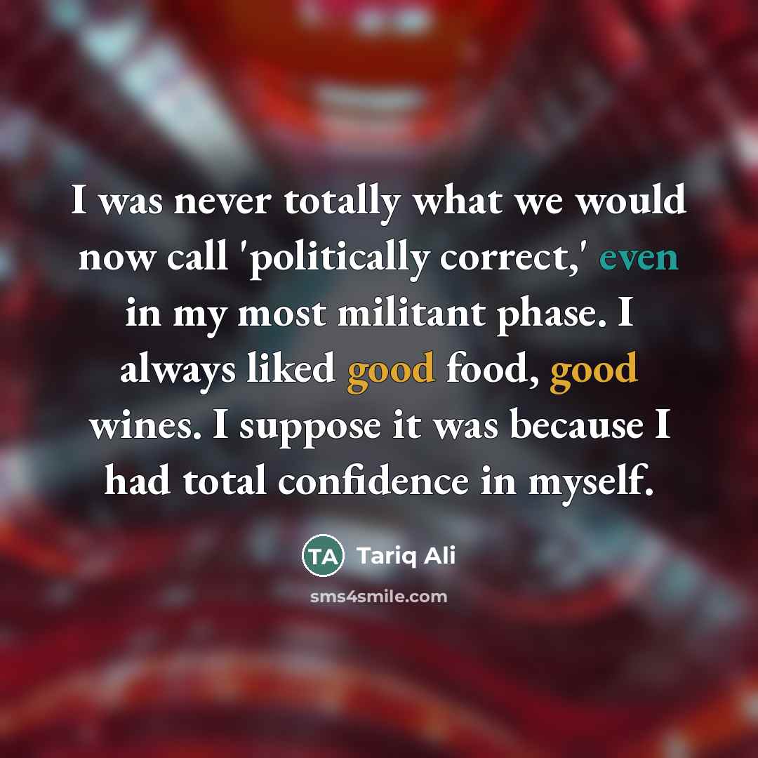 “I was never totally what we would now call 'politically…” quote by Tariq Ali