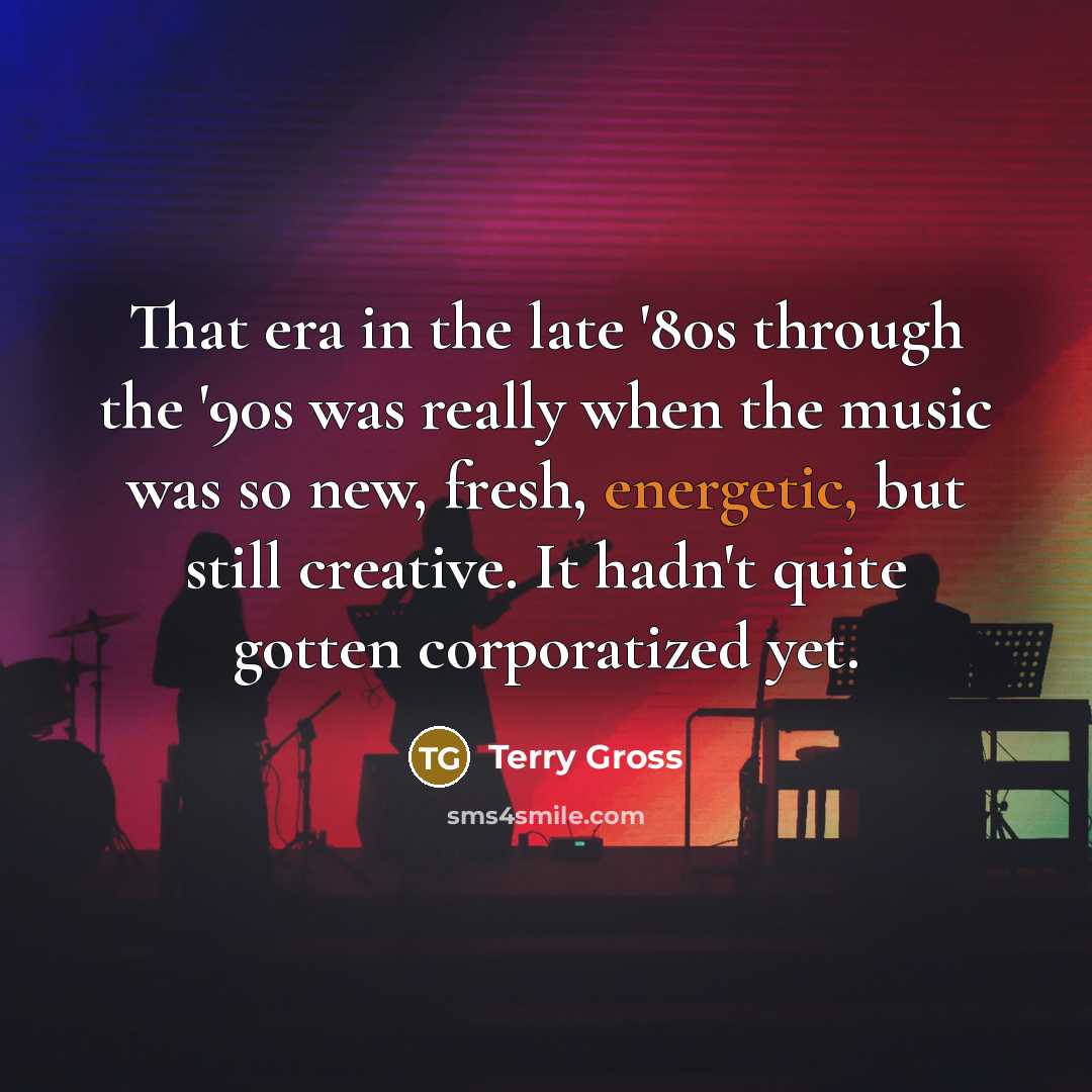 “That era in the late '80s through the '90s was…” quote by Terry Gross
