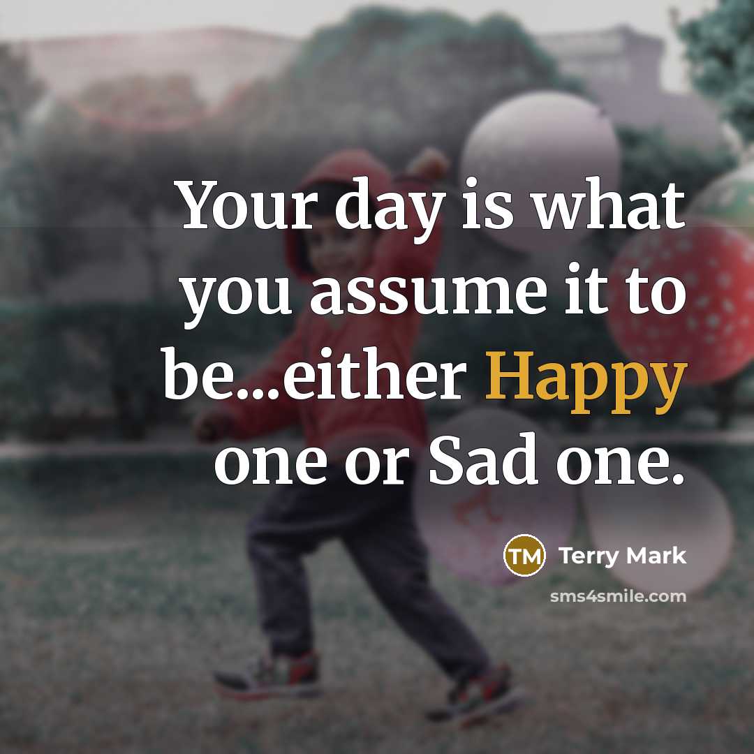 “Your day is what you assume it to be...either Happy…” quote by Terry Mark