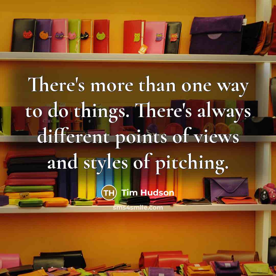 “There's more than one way to do things. There's always…” quote by Tim Hudson