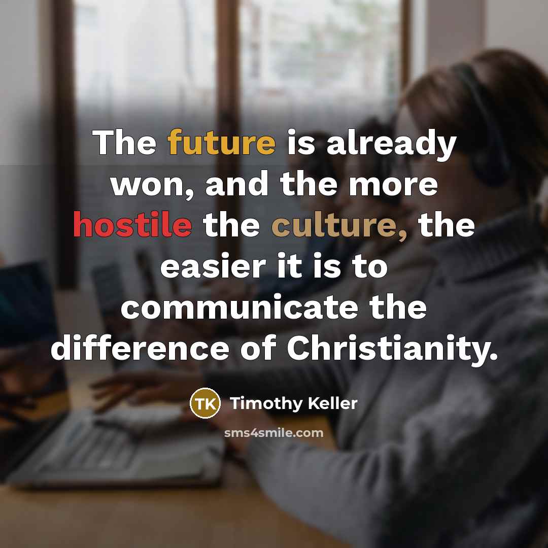 “The future is already won, and the more hostile the…” quote by Timothy Keller