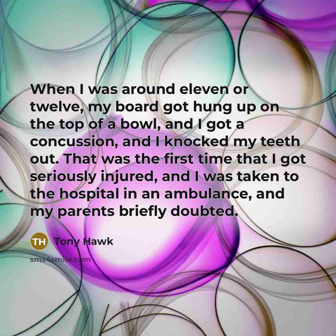 “When I was around eleven or twelve, my board got…” quote by Tony Hawk
