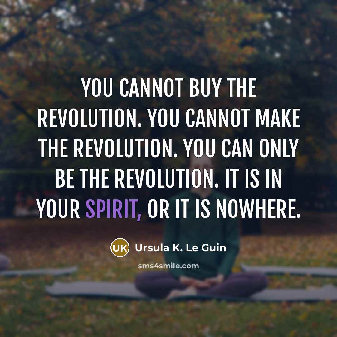 “You cannot buy the revolution. You cannot make the revolution.…” quote by Ursula K. Le Guin